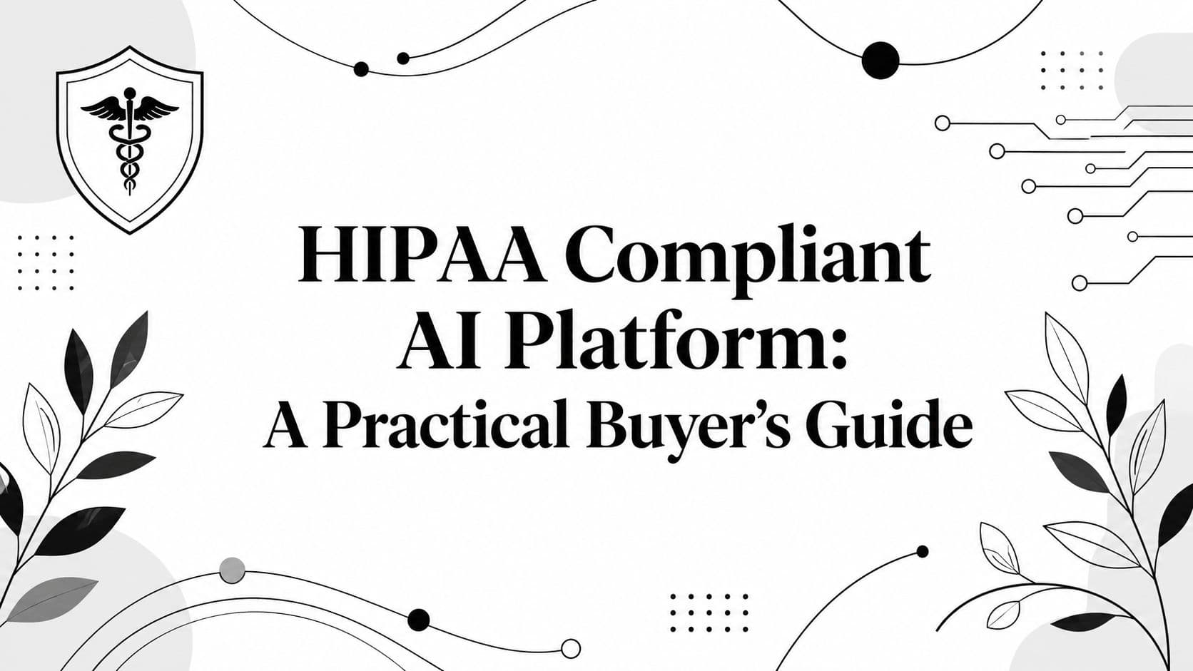 HIPAA Compliant AI Platform: A Practical Buyer's Guide